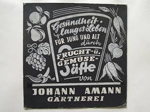 Gesundheit. langes Leben für Jung und Alt durch Frucht- u. Gemüsesäfte von Johann Amann Gärtnerei...