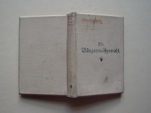 Die Bürgermeisterwahl. Eine ländliche Komödie in vier Akten. 1. Aufl.