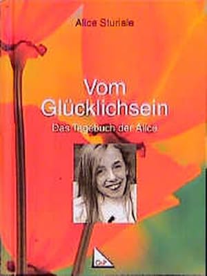 Vom Glücklichsein: Das Tagebuch der Alice