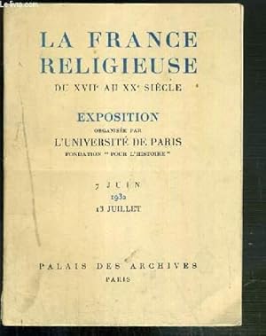 Seller image for LA FRANCE RELIGIEUSE DU XVIIe AU XXe SIECLE - EXPOSITION ORGANISEE PAR L'UNIVERSITE DE PARIE, FONDATION "POUR L'HISTOIRE" - 7 JUIN AU 13 JUILLET 1932 - PALAIS DES ARCHIVES for sale by Le-Livre