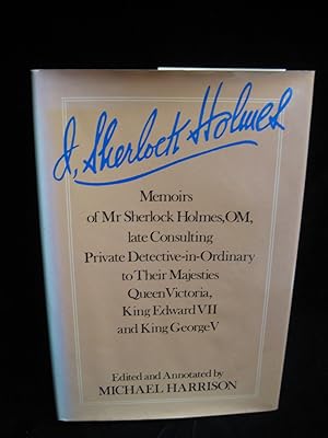 I, SHERLOCK HOLMES: MEMOIRS OF MR SHERLOCK HOLMES, OM, LATE CONSULTING PRIVATE DETECTIVE-IN-ORDIN...