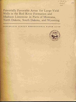 Bild des Verkufers fr Potentially Favorable Areas for Large-Yield Wells in the Red River Formation and Madison Limestone in Parts of Montana, North Dakota, South Dakota, and Wyoming: Geological Survey Professional Paper 1273-E zum Verkauf von Bluebird Books (RMABA, IOBA)