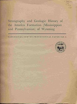 Imagen del vendedor de Stratigraphy and Geologic History of the Amsden Formation (Mississippian and Pennsylvanian) of Wyoming, an Analysis of the History of a Late Paleolzoic Sea Based on a Comprehensive Biostratigraphic Study: Geological Survey Professional Paper 848-A a la venta por Bluebird Books (RMABA, IOBA)