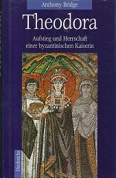 Theodora. Aufstieg und Herrschaft einer byzantinischen Kaiserin.