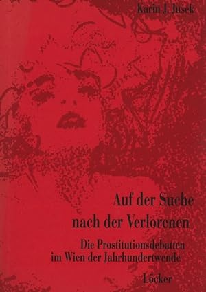 Bild des Verkufers fr Auf der Suche nach der Verlorenen. Die Prostitution im Wien der Jahrhundertwende. zum Verkauf von Antiquariat Lcker