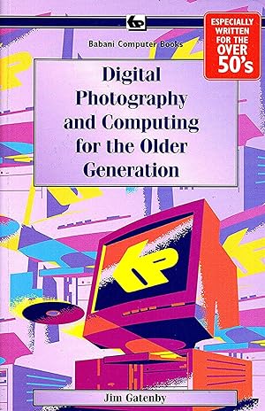 Digital Photography And Computing For The Older Generation :