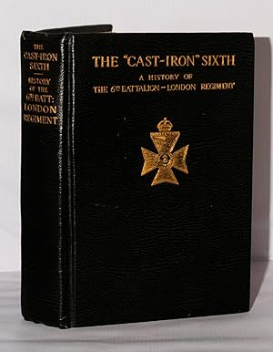 Seller image for The "Cast-Iron Sixth". A History of the Sixth Battalion London Regiment (The City of London Rifles). for sale by Kerr & Sons Booksellers ABA