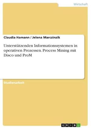 Bild des Verkufers fr Untersttzenden Informationssystemen in operativen Prozessen. Process Mining mit Disco und ProM zum Verkauf von AHA-BUCH GmbH