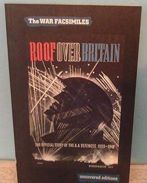 Roof over Britain: The Official Story of the A.A. Defences, 1939-1942 (Uncovered Editions: War Fa...