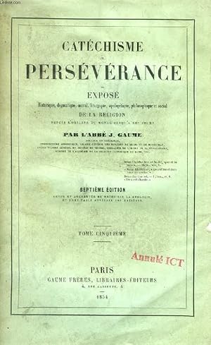 Imagen del vendedor de CATECHISME DE PERSEVERANCE, TOME V, OU EXPOSE HISTORIQUE, DOGMATIQUE, MORAL, LITURGIQUE, APOLOGETIQUE, PHILOSOPHIQUE ET SOCIAL DE LA RELIGION DEPUIS L'ORIGINE DU MONDE JUSQU'A NOS JOURS a la venta por Le-Livre