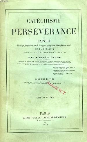 Imagen del vendedor de CATECHISME DE PERSEVERANCE, TOME VII, OU EXPOSE HISTORIQUE, DOGMATIQUE, MORAL, LITURGIQUE, APOLOGETIQUE, PHILOSOPHIQUE ET SOCIAL DE LA RELIGION DEPUIS L'ORIGINE DU MONDE JUSQU'A NOS JOURS a la venta por Le-Livre