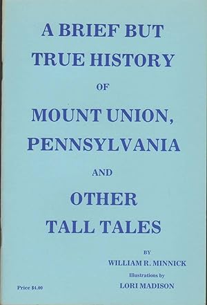 Seller image for A BRIEF BUT TRUE HISTORY OF MOUNT UNION, PENNSYLVANIA AND OTHER TALL TALES for sale by The Avocado Pit