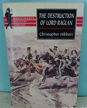 The Destruction of Lord Raglan: A Tragedy of the Crimean War 1854-55 (Wordsworth Military Library)