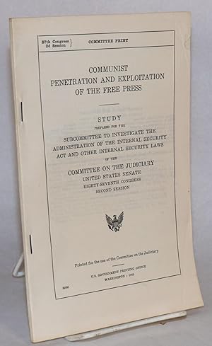 Communist penetration and exploitation of the free press. Study prepared for the subcommittee to ...