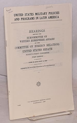 Imagen del vendedor de United States military policies and programs in Latin America. Hearings, Ninety-first Congress, first session. June 24 and July 8, 1969 a la venta por Bolerium Books Inc.