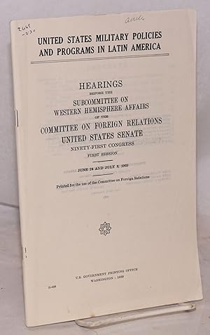 Immagine del venditore per United States military policies and programs in Latin America. Hearings, Ninety-first Congress, first session. June 24 and July 8, 1969 venduto da Bolerium Books Inc.