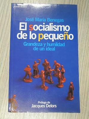 Imagen del vendedor de EL SOCIALISMO DE LO PEQUEO. GRANDEZA Y HUMILDAD DE UN IDEAL a la venta por LIBRERIA AZACAN