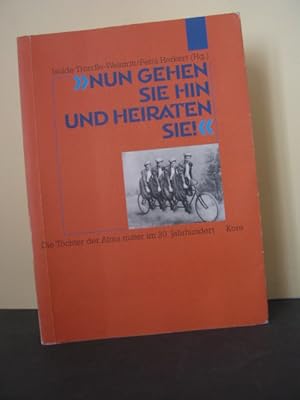 Seller image for "Nun gehen Sie hin und heiraten Sie!" : die Tchter der Alma mater im 20. Jahrhundert for sale by Antiquariat-Fischer - Preise inkl. MWST