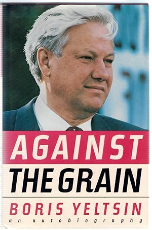 Imagen del vendedor de Against the Grain: Boris Yeltsin - An Autobiography a la venta por Michael Moons Bookshop, PBFA