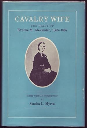 Image du vendeur pour Cavalry Wife. The Diary of Eveline M. Alexander, 1866-1867 Being a Record of Her Journey from New York to Fort Smith to Join Her Cavalry-Officer Husband, Andrew J. Alexander, and her Experiences With Him on Active Duty mis en vente par Graphem. Kunst- und Buchantiquariat