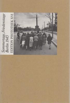 Sommertage, Friedenstage : Berlin 1945. Edition Photothek ; 16.