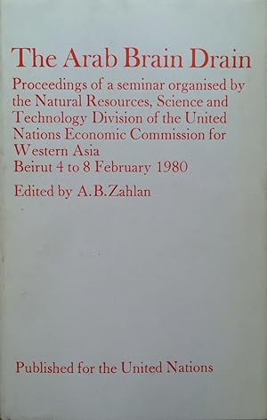 Immagine del venditore per The Arab brain drain : proceedings of a seminar organised by the Natural Resources, Science, and Technology Division of the United Nations Economic Commission for Western Asia, Beirut 4-8 February 1980 venduto da Joseph Burridge Books
