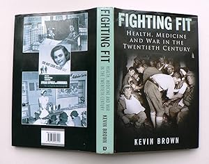Fighting Fit. Health Medicine and War in the Twentieth Century.