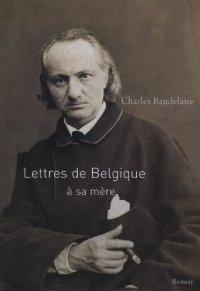 LETTRES DE BELGIQUE A SA MERE ; PAUVRE BELGIQUE