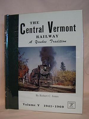 Seller image for THE CENTRAL VERMONT RAILWAY, A YANKEE TRADITION; VOLUME V, THE WAR YEARS AND DIESELIZATION, 1941-1960 for sale by Robert Gavora, Fine & Rare Books, ABAA