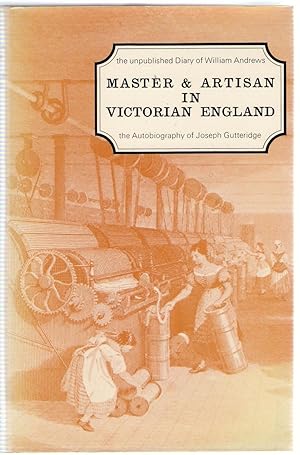 Seller image for Master and Artisan in Victorian England : The Diary of William Andrews and the Autobiography of Joseph Gutteridge for sale by Michael Moons Bookshop, PBFA