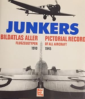Junkers. Bildatlas aller Flugzeugtypen. Pictorial Record of all Aircraft. 1910-1945.
