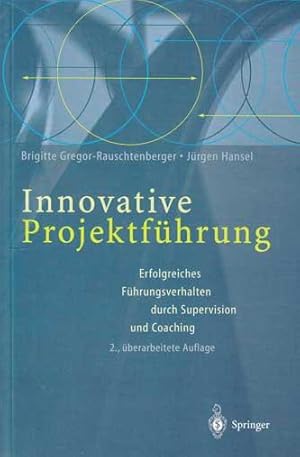 Innovative Projektführung. Erfolgreiches Führungsverhalten durch Supervision und Coaching.