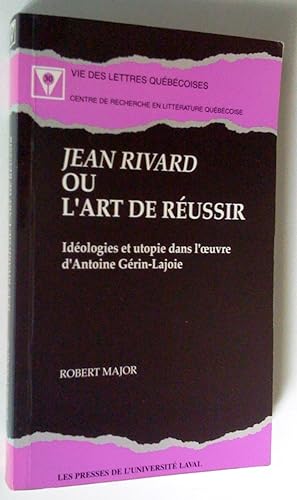 Jean Rivard ou L'Art de réussir: idéologies et utopie dans l'oeuvre d'Antoine Gérin-lajoie