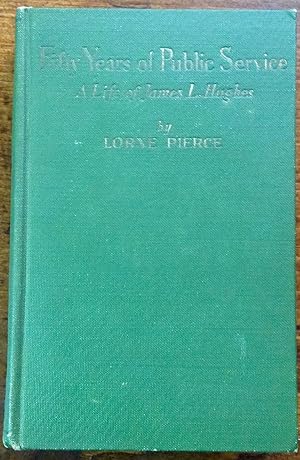 Fifty Years of Public Service: A Life of James L. Hughes (Inscribed Association Copy)