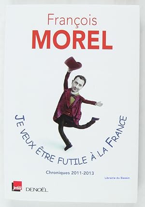 Image du vendeur pour Je veux tre futile  la France Chroniques 2011-2013 mis en vente par Librairie du Bassin