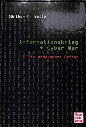 Informationskrieg + Cyber War: Die unbekannte Gefahr von Güther Weiße