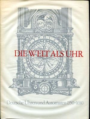 Die Welt als Uhr. Deutsche Uhren und Automaten 1550-1650.