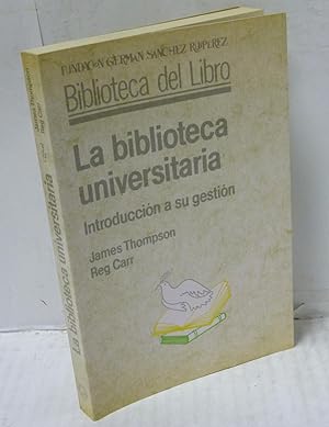 Seller image for LA BIBLIOTECA UNIVERSITARIA. INTRODUCCION A SU GESTION for sale by LIBRERIA  SANZ