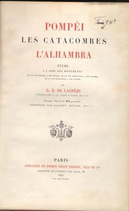 Pompéi, les catacombes, l'Alhambra, étude, à l'aide des monuments, de la vie païenne à son déclin...