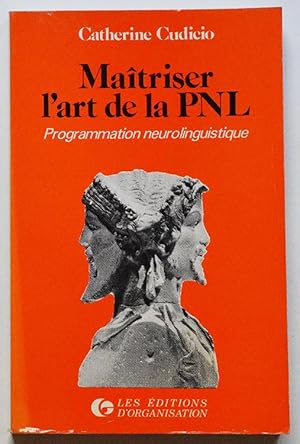 MAITRISER L'ART DE LA PNL - Programmation neurolinguistique.