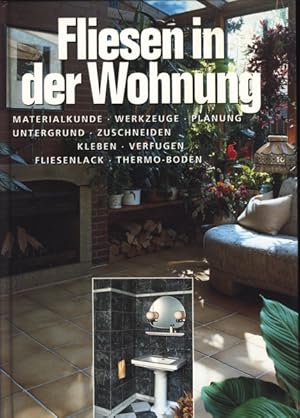 Fliesen in der Wohnung ;. Materialkunde, Werkzeuge, Planung, Untergrund, Zuschneiden, Kleben, Ver...