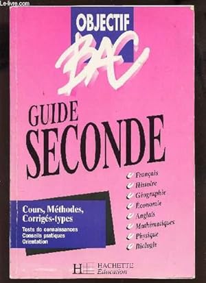 Seller image for GUIDE SECONDE / OBJECTIF BAC - Cours, methodes, corrigs-types - tests de connaissances - Conseils pratiques - Orientation. for sale by Le-Livre