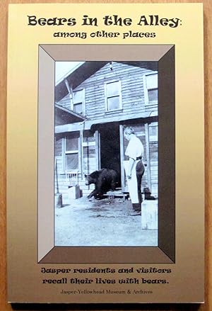 Bears in the Alley: Among Other Places. Jasper Residents and Visitors Recall Their Lives with Bears.