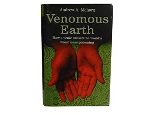 Venomous Earth: How Arsenic Caused the World's Worst Mass Poisoning