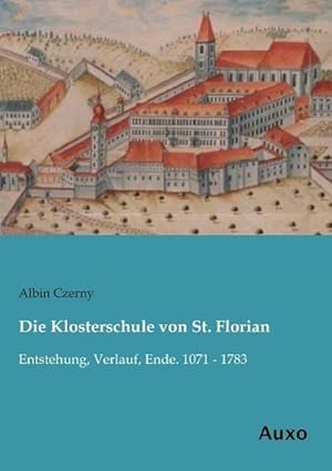 Bild des Verkufers fr Die Klosterschule von St. Florian : Entstehung, Verlauf, Ende. 1071 - 1783 zum Verkauf von AHA-BUCH GmbH