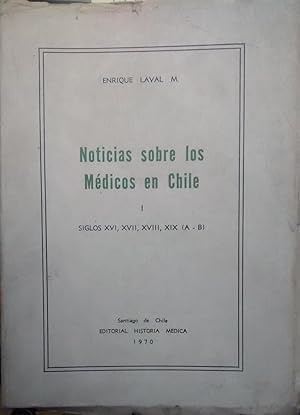 Noticias sobre los médicos en Chile. Tomo I : Siglos XVI, XVII, XVIII ( A-B)