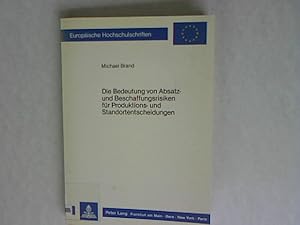 Bild des Verkufers fr Die Bedeutung von Absatz- und Beschaffungsrisiken fr Produktions- und Standortentscheidungen. Europische Hochschulschriften: Reihe 5, Volks- und Betriebswirtschaft, Band 808. zum Verkauf von Antiquariat Bookfarm