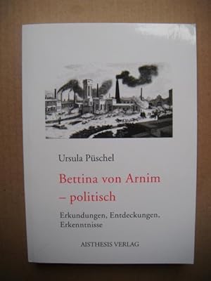 Bettina von Arnim - politisch. Erkundungen, Entdeckungen, Erkenntnisse.