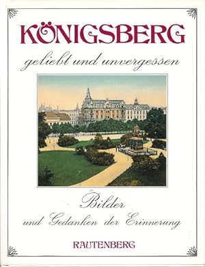 Seller image for Knigsberg - geliebt und unvergessen. Bilder und Gedanken der Erinnerung. Geliebt und unvergessen. for sale by Fundus-Online GbR Borkert Schwarz Zerfa