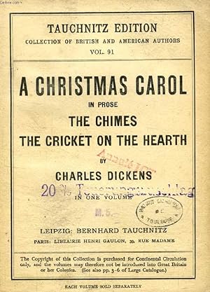 Seller image for A CHRISTMAS CAROL IN PROSE, THE CHIMES, THE CRICKET ON THE HEARTH (TAUCHNITZ EDITION, COLLECTION OF BRITISH AND AMERICAN AUTHORS, VOL. 91) for sale by Le-Livre